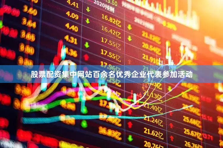 股票配资集中网站百余名优秀企业代表参加活动