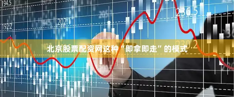 北京股票配资网这种“即拿即走”的模式